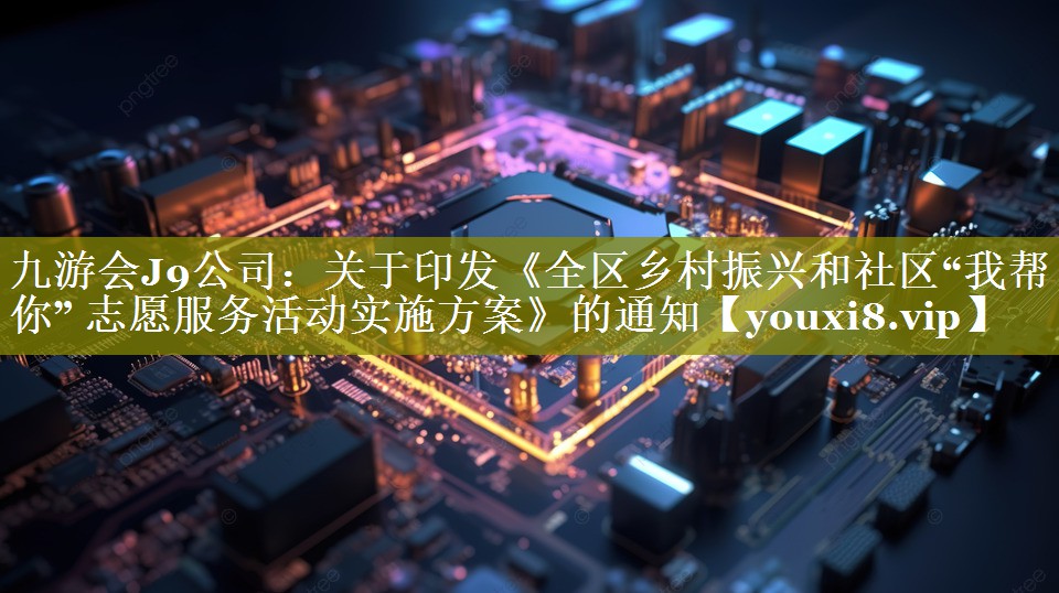 关于印发《全区乡村振兴和社区“我帮你” 志愿服务活动实施方案》的通知