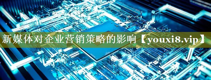新媒体对企业营销策略的影响