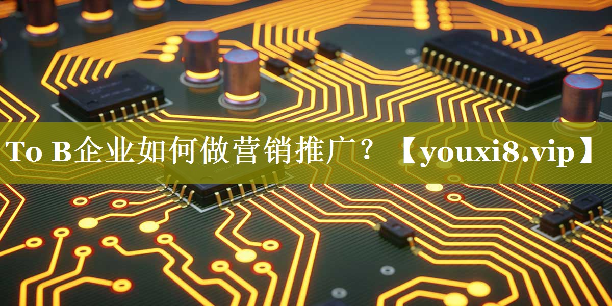 To B企业如何做营销推广？