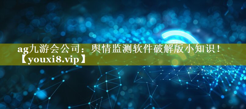 舆情监测软件破解版小知识！