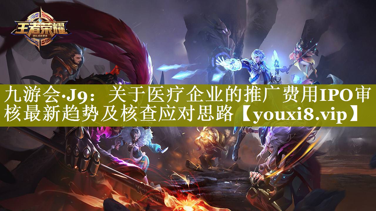 关于医疗企业的推广费用IPO审核最新趋势及核查应对思路